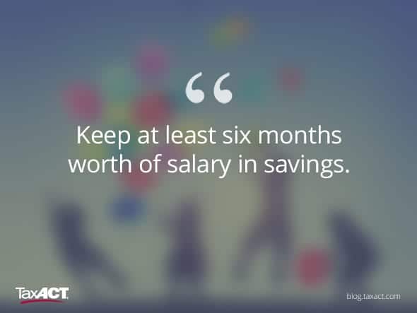 A quote by TaxAct stating Keep at least six months worth of salary in savings.